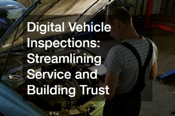 Digital Vehicle Inspections Streamlining Service and Building Trust